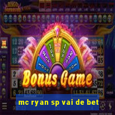 mc ryan sp vai de bet